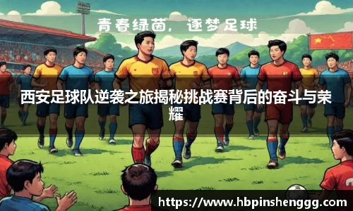 西安足球队逆袭之旅揭秘挑战赛背后的奋斗与荣耀