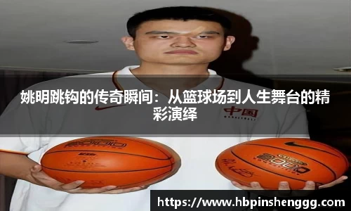 姚明跳钩的传奇瞬间：从篮球场到人生舞台的精彩演绎